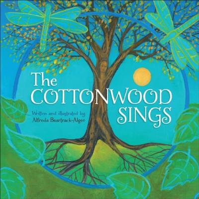 The cottonwood sings / written and illustrated by Alfreda Beartrack-Algeo.