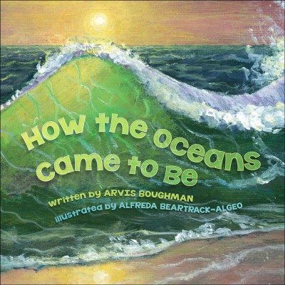 How the oceans came to be : a traditional Lumbee story / written by Arvis Boughman ; illustrated by Alfreda Beartrack-Algeo.