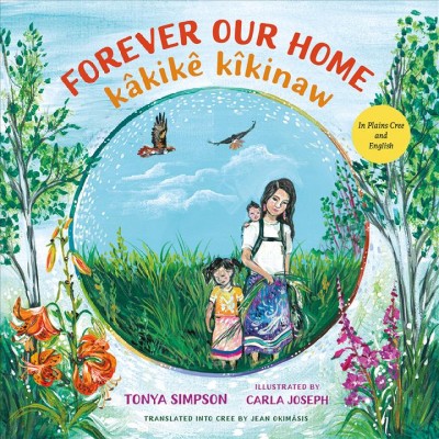 Forever our home = kâkikê kîkinaw / Tonya Simpson ; illustrated by Carla Joseph ; translated into Cree by Jean Okimāsis.