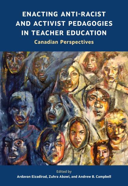 Enacting anti-racist and activist pedagogies in teacher education : Canadian perspectives / edited by Ardavan Eizadirad, Zuhra Abawi, and Andrew B. Campbell.
