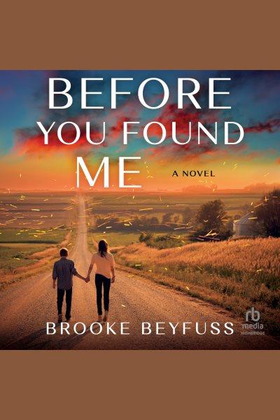 Before You Found Me : A Novel [electronic resource] / Brooke Beyfuss.