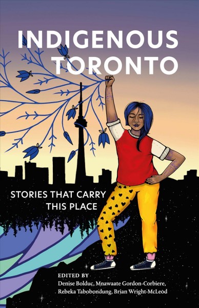 Indigenous toronto [electronic resource] : Stories that carry this place. Denise Bolduc.