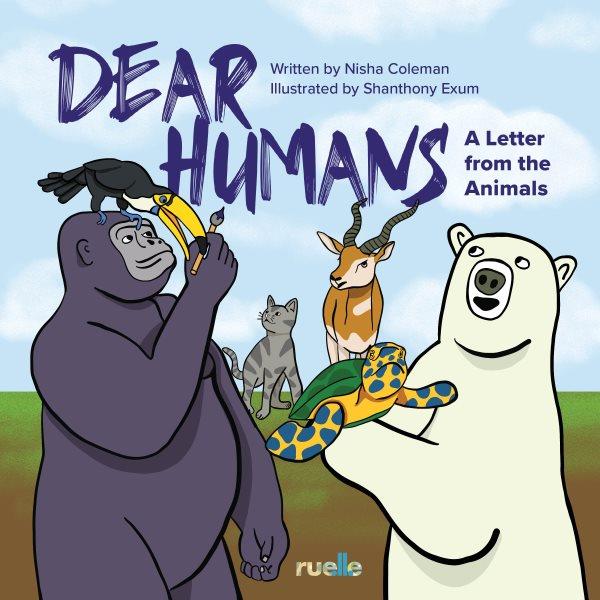 Dear humans [electronic resource] : A letter from the animals. Nisha Coleman.
