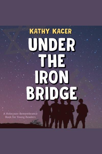 Under the iron bridge [electronic resource]. Kathy Kacer.