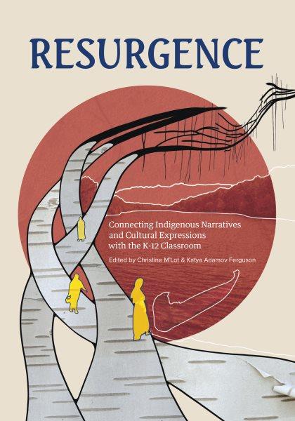 Resurgence: engaging with indigenous narratives and cultural expressions in and beyond the classroom [electronic resource]. Katya Adamov Ferguson.