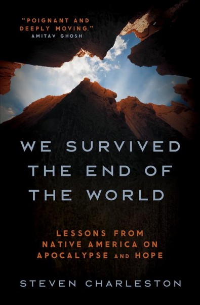 We survived the end of the world : lessons from Native America on apocalypse and hope / Steven Charleston.