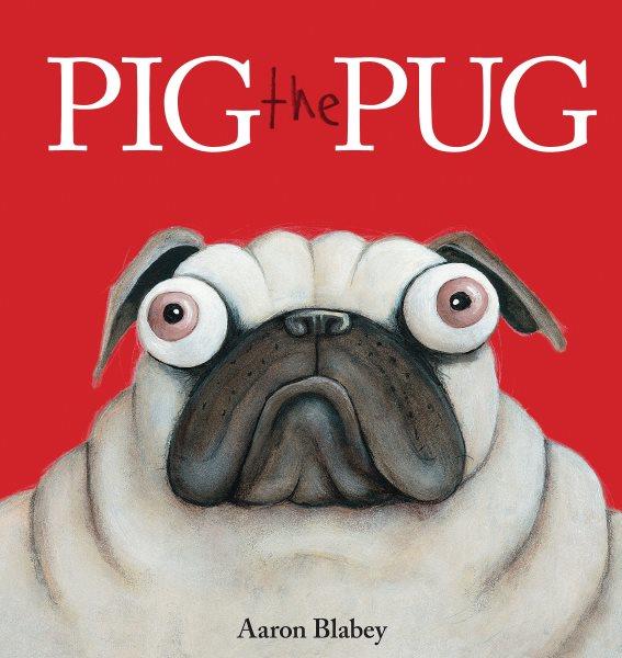 Pig the Pug : Pig the Pug [electronic resource] / Aaron Blabey.