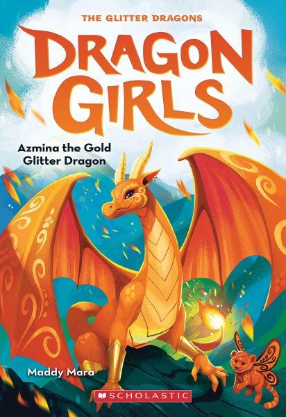 Azmina the Gold Glitter Dragon : Dragon Girls [electronic resource] / Maddy Mara.