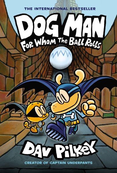 Dog Man : For Whom the Ball Rolls. A Graphic Novel (Dog Man #7). From the Creator of Captain Under... [electronic resource] / Dav Pilkey.