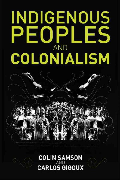 Indigenous peoples and colonialism : global perspectives / Colin Samson and Carlos Gigoux.