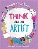 Think like an artist / written by Alex Woolf ; illustrated by David Broadbent.