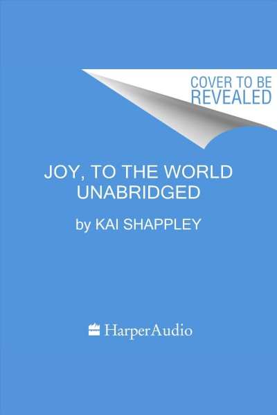 Joy, to the World [electronic resource] / Kai Shappley and Lisa Bunker.