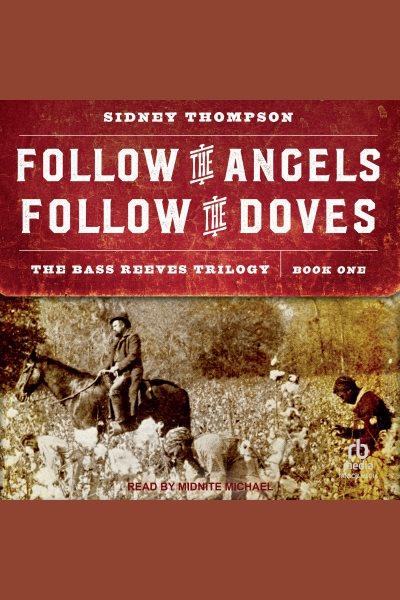 Follow the Angels, Follow the Doves : Bass Reeves Trilogy [electronic resource] / Sidney Thompson.