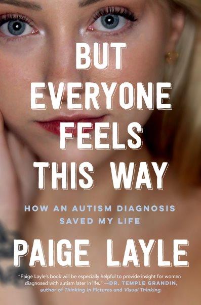 But everyone feels this way : how an autism diagnosis saved my life / Paige Layle.