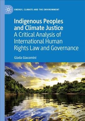 Indigenous peoples and climate justice : a critical analysis of international human rights law and governance / Giada Giacomini.