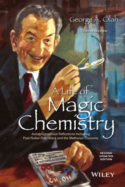 A life of magic chemistry : autobiographical reflections including post-Nobel Prize years and the methanol economy / George A. Olah, with Thomas Mathew.