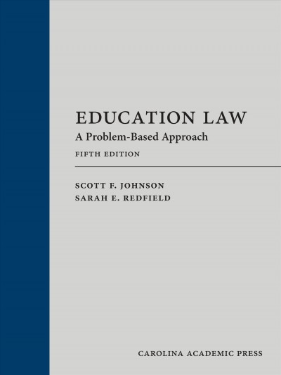 Education law : a problem-based approach / Scott F. Johnson, Professor of Law, Concord Law School at Purdue University Global; Sarah E. Redfield, Professor of Emerita, University of New Hampshire.