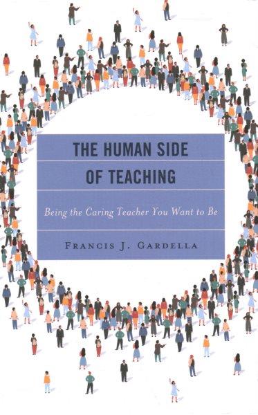 The human side of teaching : being the caring teacher you want to be / Francis J. Gardella.