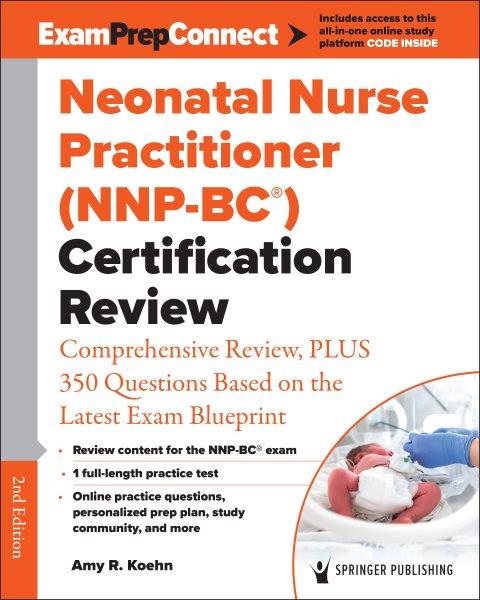 Neonatal Nurse Practitioner (NNP-BC) Certification Review : comprehensive review, PLUS 350 questions based on the latest exam blueprint / edited by Amy R. Koehn.