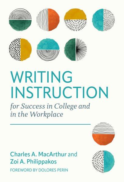 Writing instruction for success in college and in the workplace / Charles A. MacArthur and Zoi A. Philippakos ; foreword by Dolores Perin.