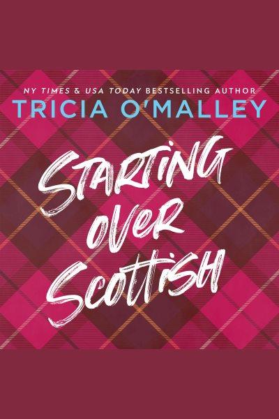 Starting Over Scottish : A Grumpy Sunshine Holiday Romance [electronic resource] / Tricia O'malley.