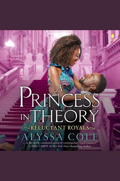 A Princess in Theory : Reluctant Royals [electronic resource] / Alyssa Cole.
