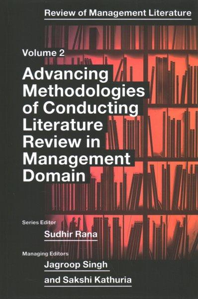 Advancing methodologies of conducting literature review in management domain / edited by Sudhir Rana, Jagroop Singh, and Sakshi Kathuria.