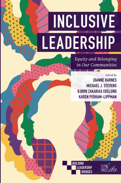 Inclusive leadership : equity and belonging in our communities / edited by Joanne Barnes, Michael J. Stevens, Bjørn Zakarias Ekelund, Karen Perham-Lippman.