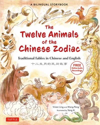 The twelve animals of the Chinese zodiac : traditional fables in Chinese and English / Vivian Ling and Wang Peng ; illustrated by Yang Xi.