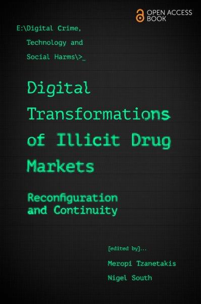 Digital transformations of illicit drug markets : reconfiguration and continuity / edited by Meropi Tzanetakis and Nigel South.