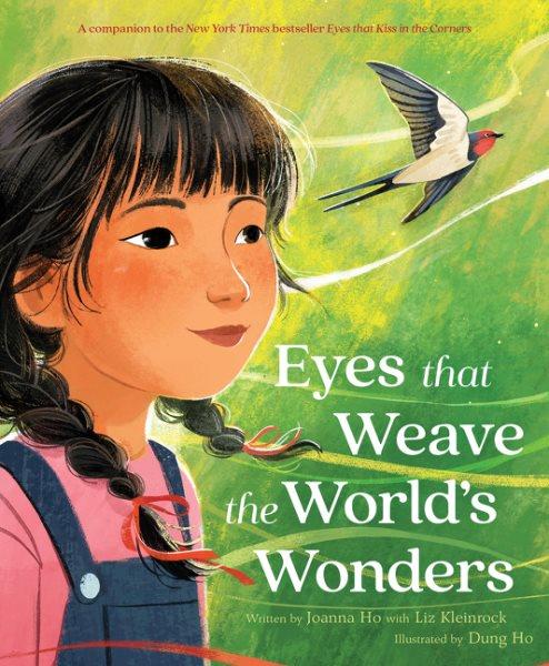 Eyes that weave the world's wonders / Joanna Ho and Liz Kleinrock ; illustrated by Dung Ho.