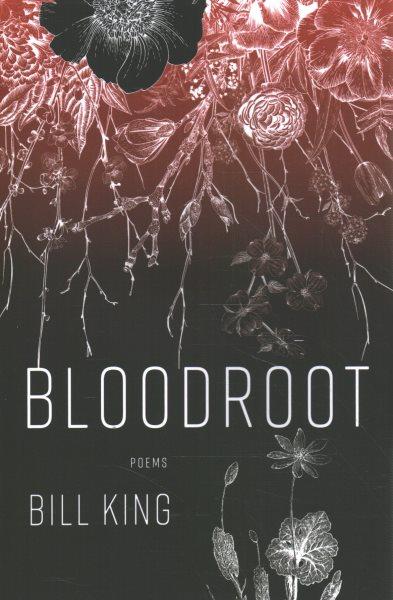 Bloodroot : poems / Bill King.