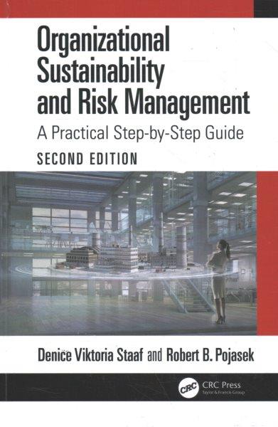 Organizational sustainability and risk management : a practical step-by-step guide / Denice Viktoria Staaf and Robert B. Pojasek.