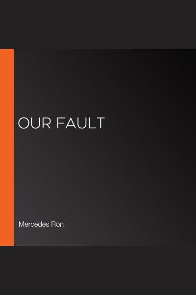 Our Fault : Culpable [electronic resource] / Mercedes Ron.