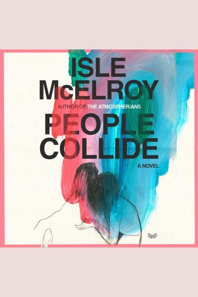 People Collide : A Novel [electronic resource] / Isle McElroy.