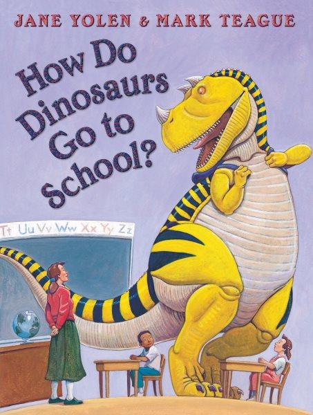 How do dinosaurs go to school? / Jane Yolen ; illustrated by Mark Teague.