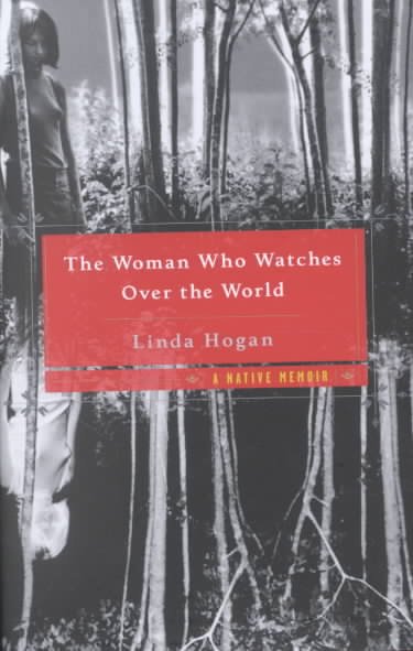 The woman who watches over the world : a native memoir / Linda Hogan.