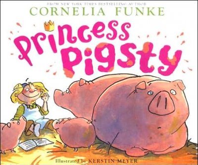 Princess Pigsty / by Cornelia Funke ; illustrated by Kerstin Meyer ; translated by Chantal Wright.