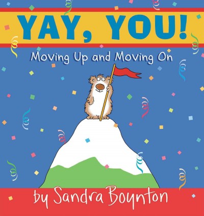 Yay, you! Moving out, moving up, moving on / written and illustrated by Sandra Boynton.