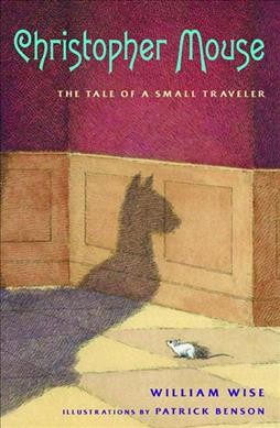 Christopher Mouse : the tale of a small traveler / William Wise ; illustrations by Patrick Benson.