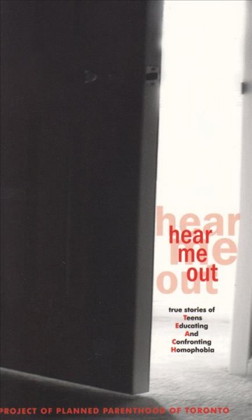 Hear me out : true stories of teens educating and confronting homophobia : a project of Planned Parenthood of Toronto / [edited by Frances Rooney].