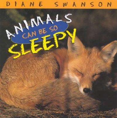 Animals can be so sleepy / Diane Swanson.