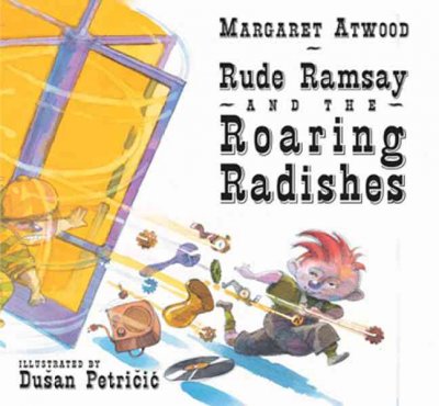 Rude Ramsey and the roaring radishes / Margaret Atwood ; illustrated by Dusan Petricic.