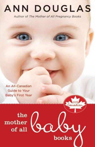 The mother of all baby books : an all-Canadian guide to baby's first year / Ann Douglas.