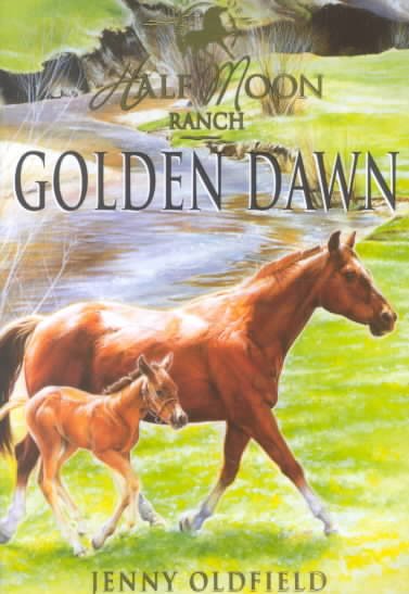 Golden Dawn : Horses of Half Moon Ranch #12 / Jenny Oldfield.