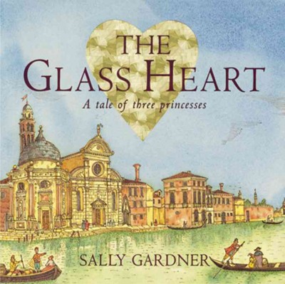 The glass heart : a tale of three princesses / Sally Gardner.