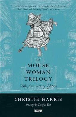 The Mouse Woman trilogy : by Christie Harris / drawings by Douglas Tait.