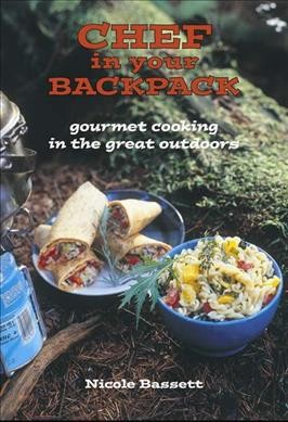 Chef in your backpack : gourmet cooking in the great outdoors / Nicole Bassett.