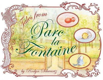 Tales from Parc la Fontaine / written and illustrated by Roslyn Schwartz.