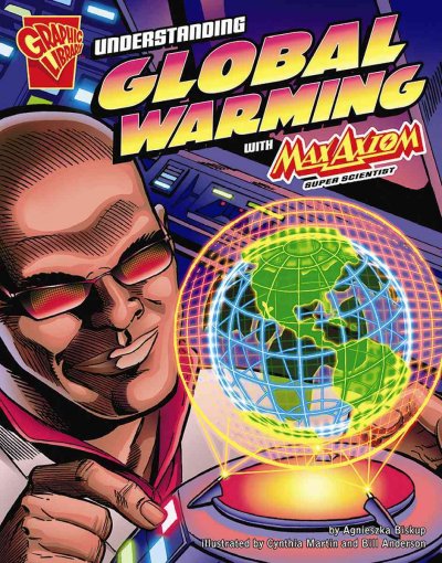 Understanding global warming with Max Axiom, super scientist [text] / by Agnieszka Biskup ; illustrated by Cynthia Martin and Bill Anderson.